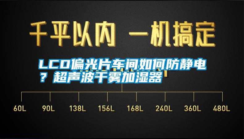 LCD偏光片車間如何防靜電？超聲波干霧加濕器