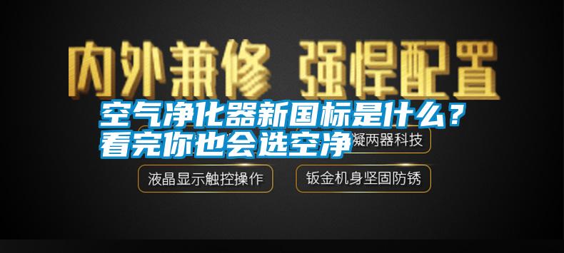 空氣凈化器新國標(biāo)是什么？看完你也會選空凈