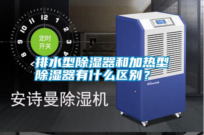 排水型除濕器和加熱型除濕器有什么區(qū)別？