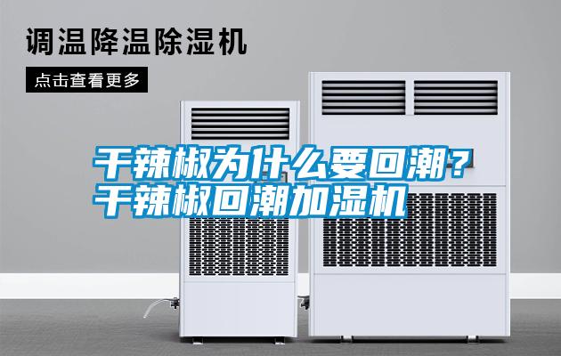 干辣椒為什么要回潮？干辣椒回潮加濕機(jī)