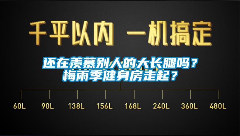 還在羨慕別人的大長(zhǎng)腿嗎？梅雨季健身房走起？