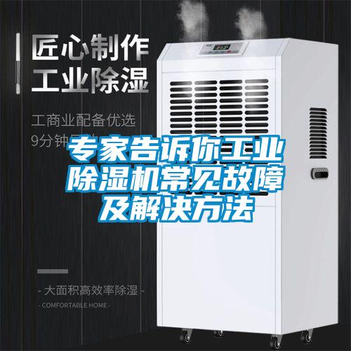 專家告訴你工業(yè)除濕機(jī)常見故障及解決方法