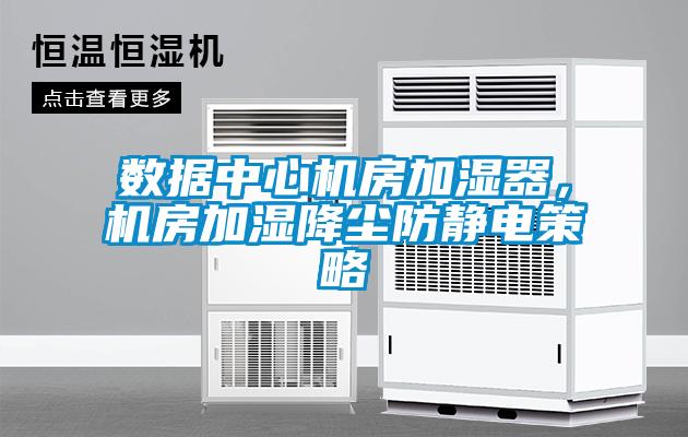 數(shù)據(jù)中心機房加濕器，機房加濕降塵防靜電策略