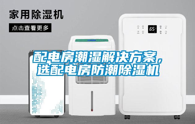 配電房潮濕解決方案，選配電房防潮除濕機(jī)