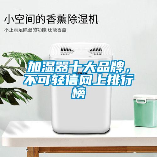 加濕器十大品牌，不可輕信網(wǎng)上排行榜