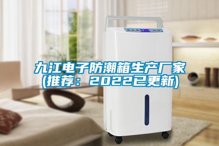 九江電子防潮箱生產廠家(推薦：2022已更新)