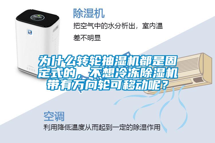 為什么轉輪抽濕機都是固定式的，不想冷凍除濕機帶有萬向輪可移動呢？