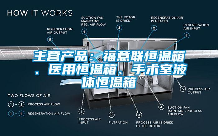 主營產(chǎn)品：福意聯(lián)恒溫箱、醫(yī)用恒溫箱、手術(shù)室液體恒溫箱