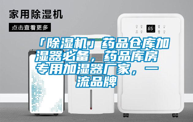 「除濕機」藥品倉庫加濕器必備，藥品庫房專用加濕器廠家，一流品牌