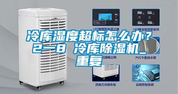 冷庫濕度超標(biāo)怎么辦？2一8℃冷庫除濕機(jī)_重復(fù)