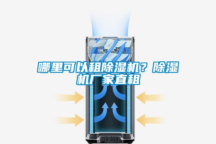 哪里可以租除濕機(jī)？除濕機(jī)廠家直租