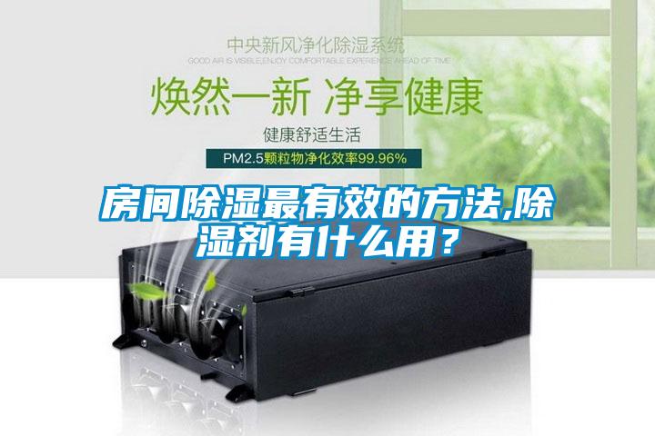 房間除濕最有效的方法,除濕劑有什么用？