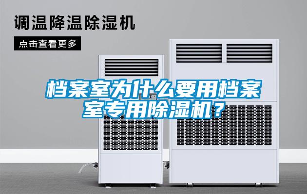 檔案室為什么要用檔案室專用除濕機(jī)？