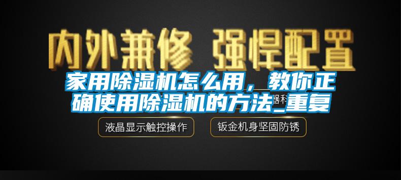 家用除濕機(jī)怎么用，教你正確使用除濕機(jī)的方法_重復(fù)