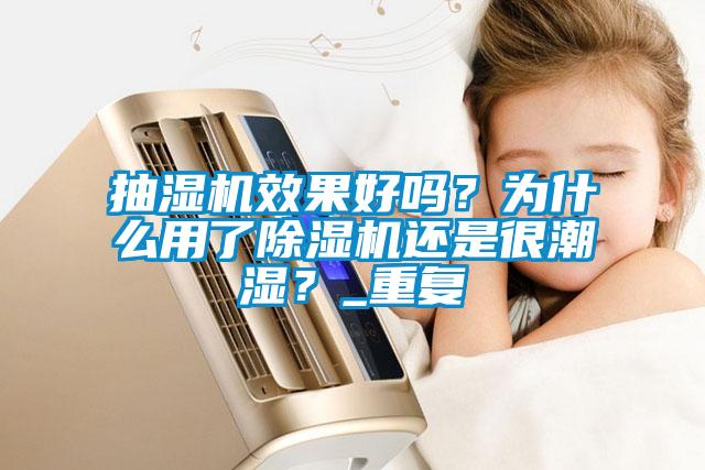 抽濕機效果好嗎？為什么用了除濕機還是很潮濕？_重復(fù)