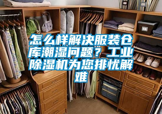 怎么樣解決服裝倉庫潮濕問題？工業(yè)除濕機(jī)為您排憂解難