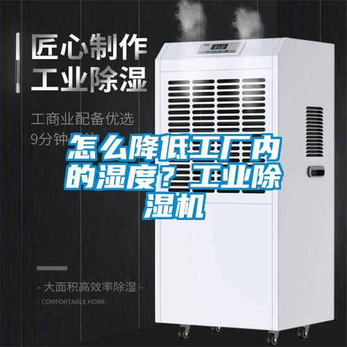 怎么降低工廠內(nèi)的濕度？工業(yè)除濕機