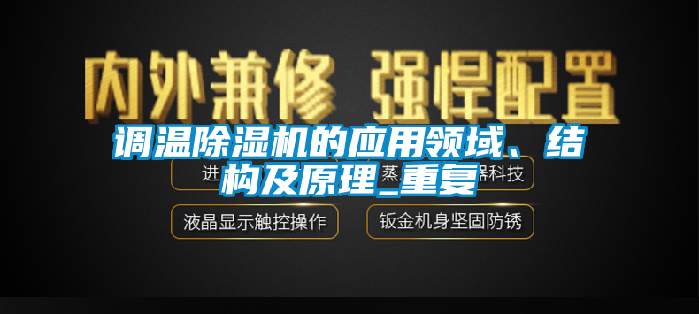 調(diào)溫除濕機的應(yīng)用領(lǐng)域、結(jié)構(gòu)及原理_重復(fù)