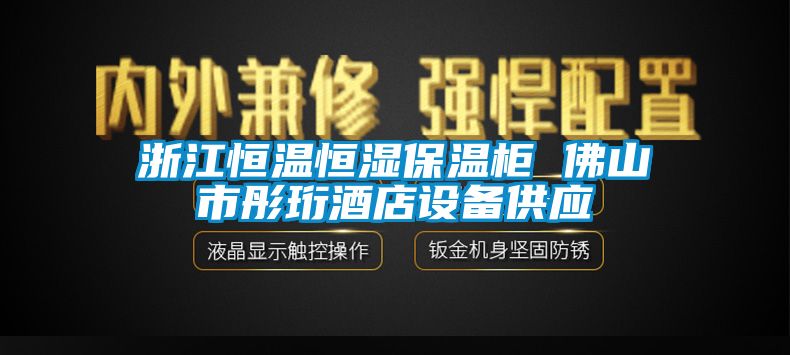 浙江恒溫恒濕保溫柜 佛山市彤珩酒店設(shè)備供應(yīng)