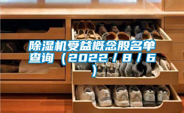 除濕機(jī)受益概念股名單查詢（2022／8／6）