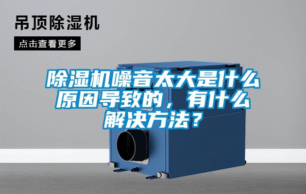 除濕機(jī)噪音太大是什么原因?qū)е碌?，有什么解決方法？