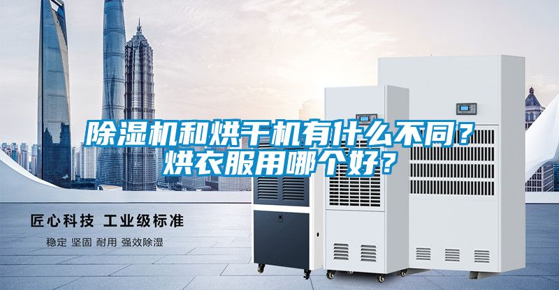 除濕機和烘干機有什么不同？烘衣服用哪個好？