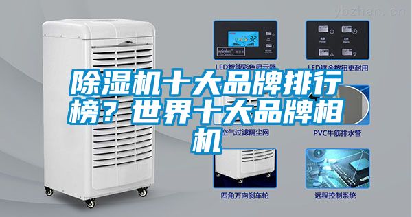 除濕機(jī)十大品牌排行榜？世界十大品牌相機(jī)