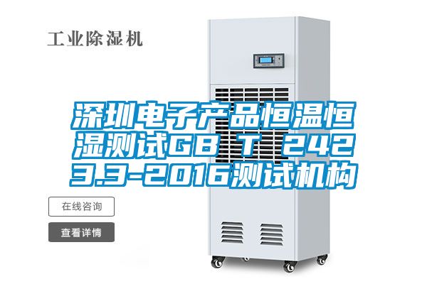 深圳電子產品恒溫恒濕測試GB∕T 2423.3-2016測試機構