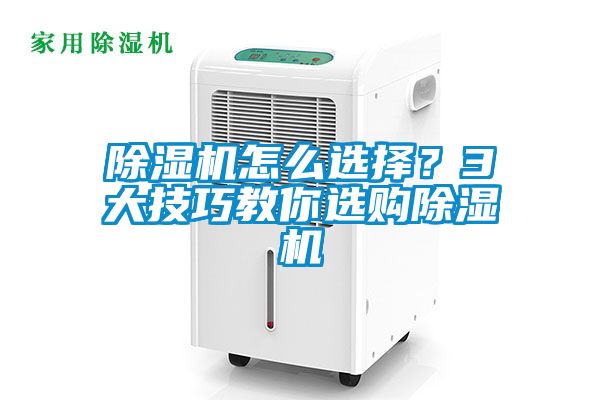 除濕機(jī)怎么選擇？3大技巧教你選購(gòu)除濕機(jī)