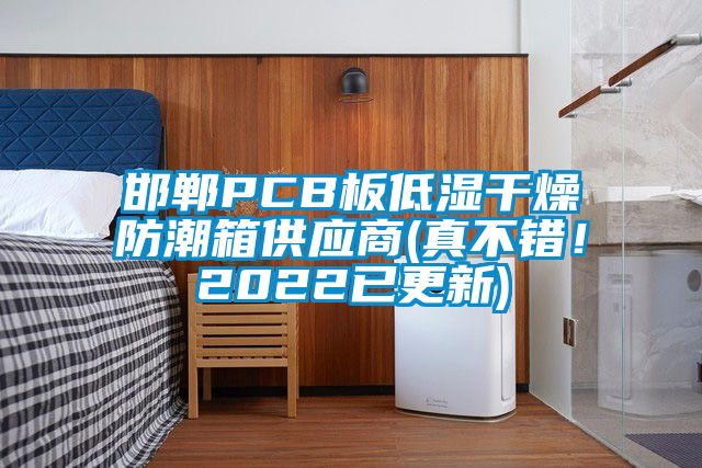 邯鄲PCB板低濕干燥防潮箱供應(yīng)商(真不錯！2022已更新)