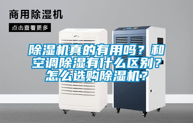 除濕機真的有用嗎？和空調(diào)除濕有什么區(qū)別？怎么選購除濕機？