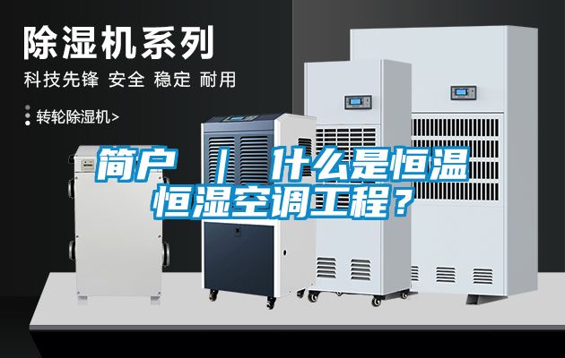 簡戶 ｜ 什么是恒溫恒濕空調(diào)工程？