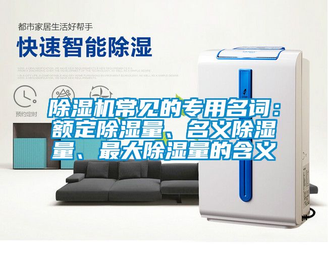 除濕機常見的專用名詞：額定除濕量、名義除濕量、最大除濕量的含義