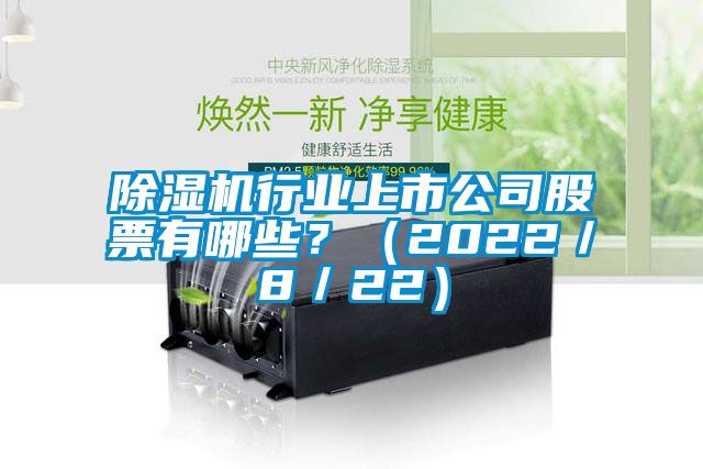 除濕機(jī)行業(yè)上市公司股票有哪些？（2022／8／22）